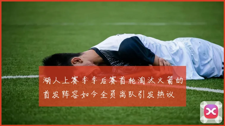 湖人上赛季季后赛首轮淘汰火箭的首发阵容如今全员离队引发热议